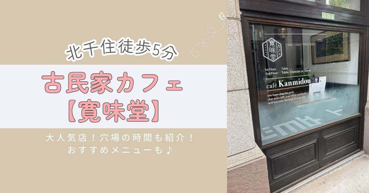 北千住駅徒歩5分。移転リニューアルした古民家カフェ寛味堂（かんみどう）のアクセス・メニュー・雰囲気を徹底ガイド。和定食・抹茶スイーツ・夜カフェ使いもOK！